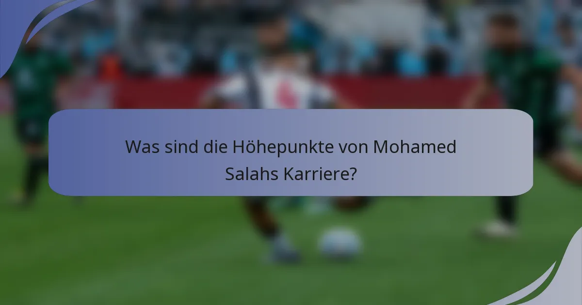 Was sind die Höhepunkte von Mohamed Salahs Karriere?