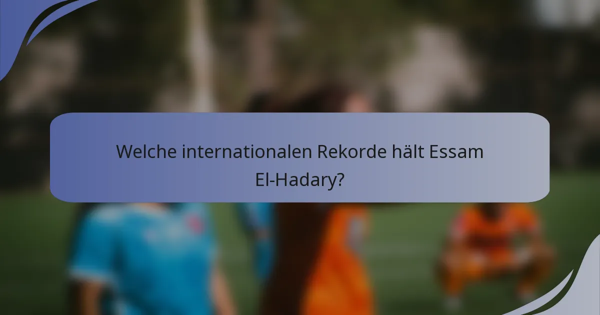 Welche internationalen Rekorde hält Essam El-Hadary?