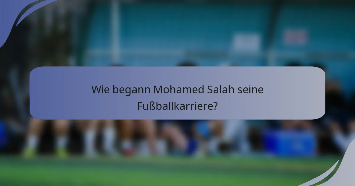 Wie begann Mohamed Salah seine Fußballkarriere?