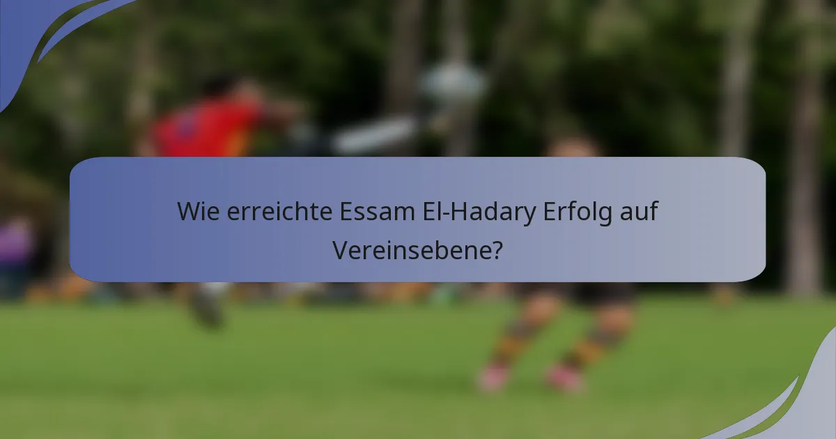 Wie erreichte Essam El-Hadary Erfolg auf Vereinsebene?
