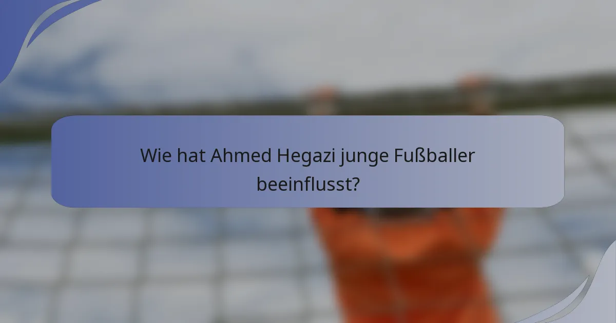 Wie hat Ahmed Hegazi junge Fußballer beeinflusst?