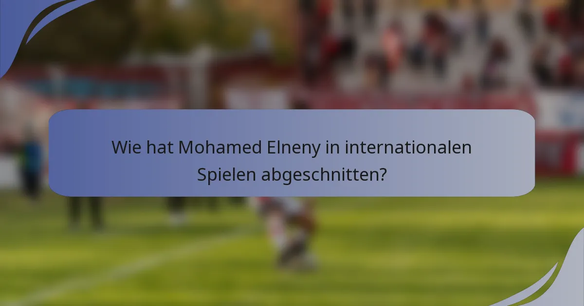Wie hat Mohamed Elneny in internationalen Spielen abgeschnitten?