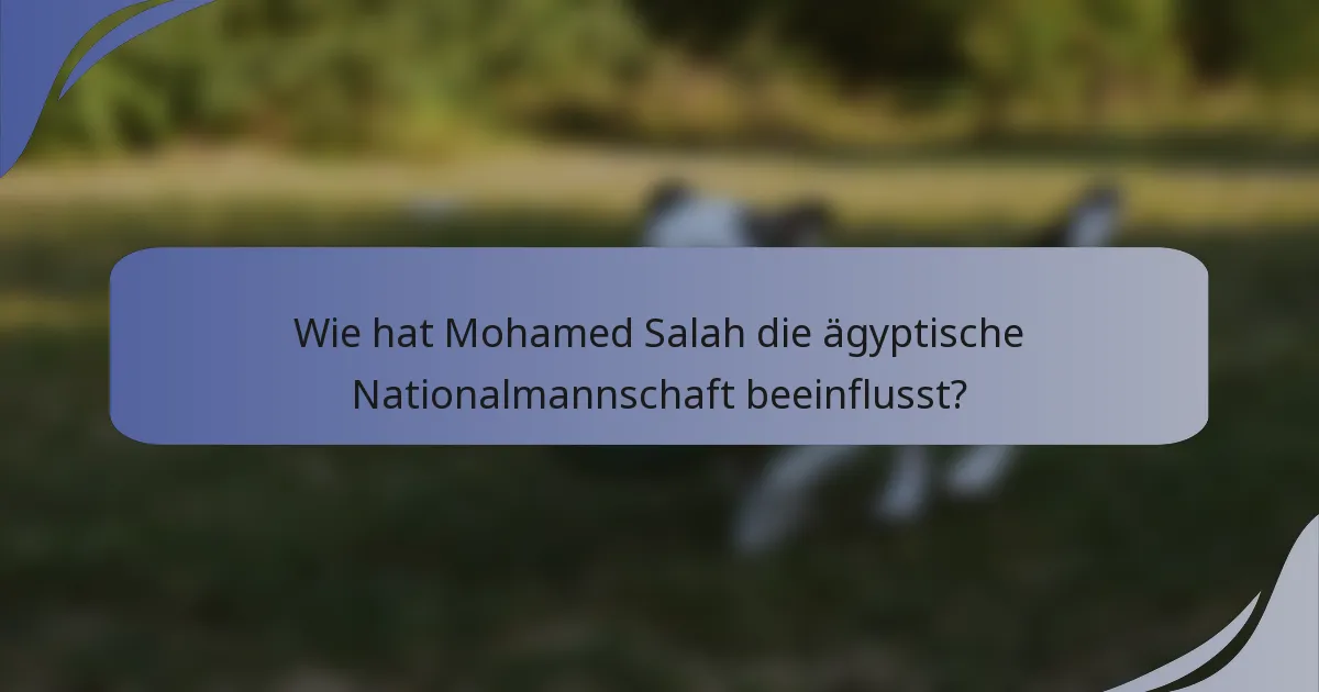 Wie hat Mohamed Salah die ägyptische Nationalmannschaft beeinflusst?