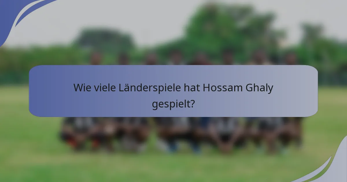 Wie viele Länderspiele hat Hossam Ghaly gespielt?