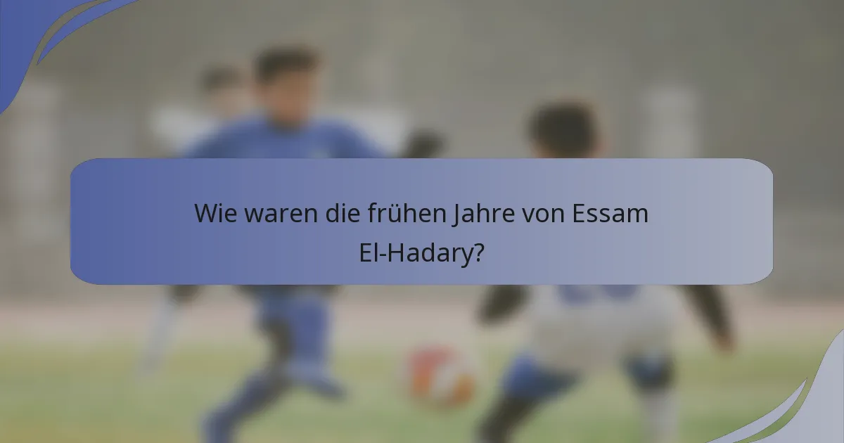 Wie waren die frühen Jahre von Essam El-Hadary?