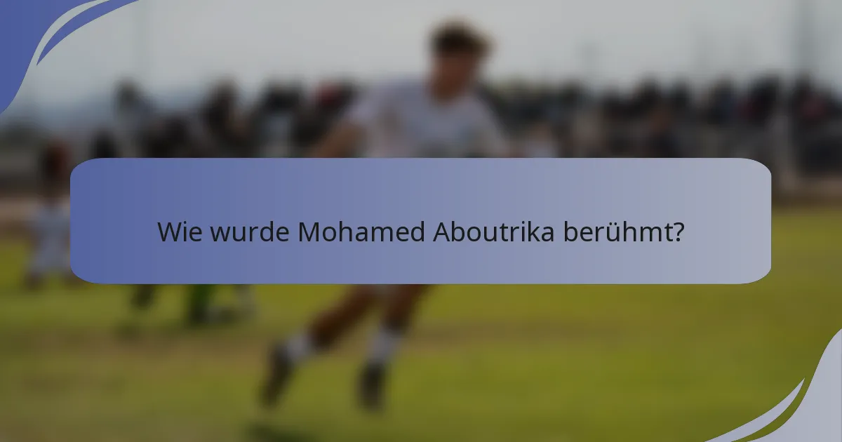 Wie wurde Mohamed Aboutrika berühmt?